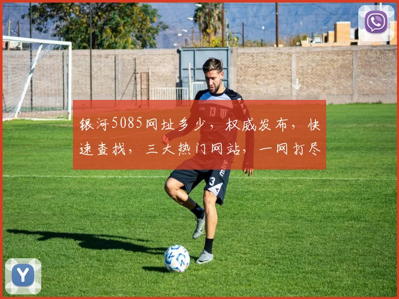 银河5085网址多少，权威发布，快速查找，三大热门网站，一网打尽