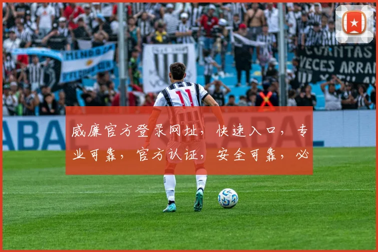 威廉官方登录网址，快速入口，专业可靠，官方认证，安全可靠，必看攻略