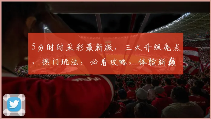 5分时时采彩最新版，三大升级亮点，热门玩法，必看攻略，体验新巅峰